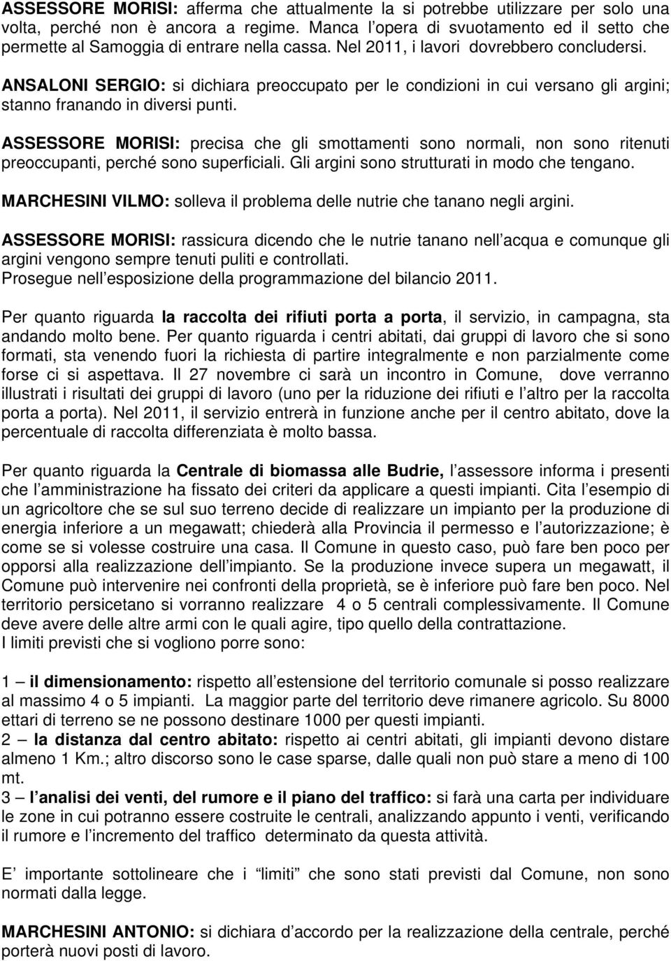 ANSALONI SERGIO: si dichiara preoccupato per le condizioni in cui versano gli argini; stanno franando in diversi punti.