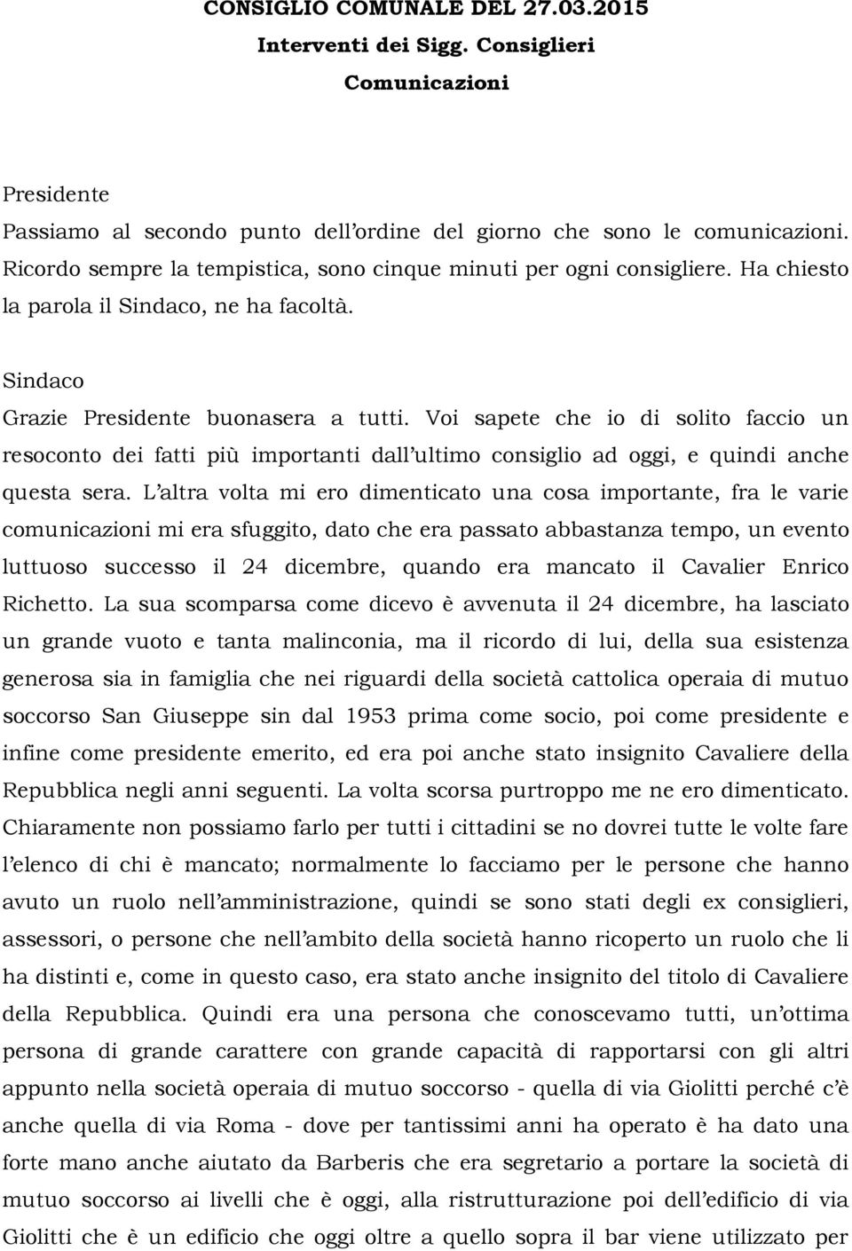 Voi sapete che io di solito faccio un resoconto dei fatti più importanti dall ultimo consiglio ad oggi, e quindi anche questa sera.