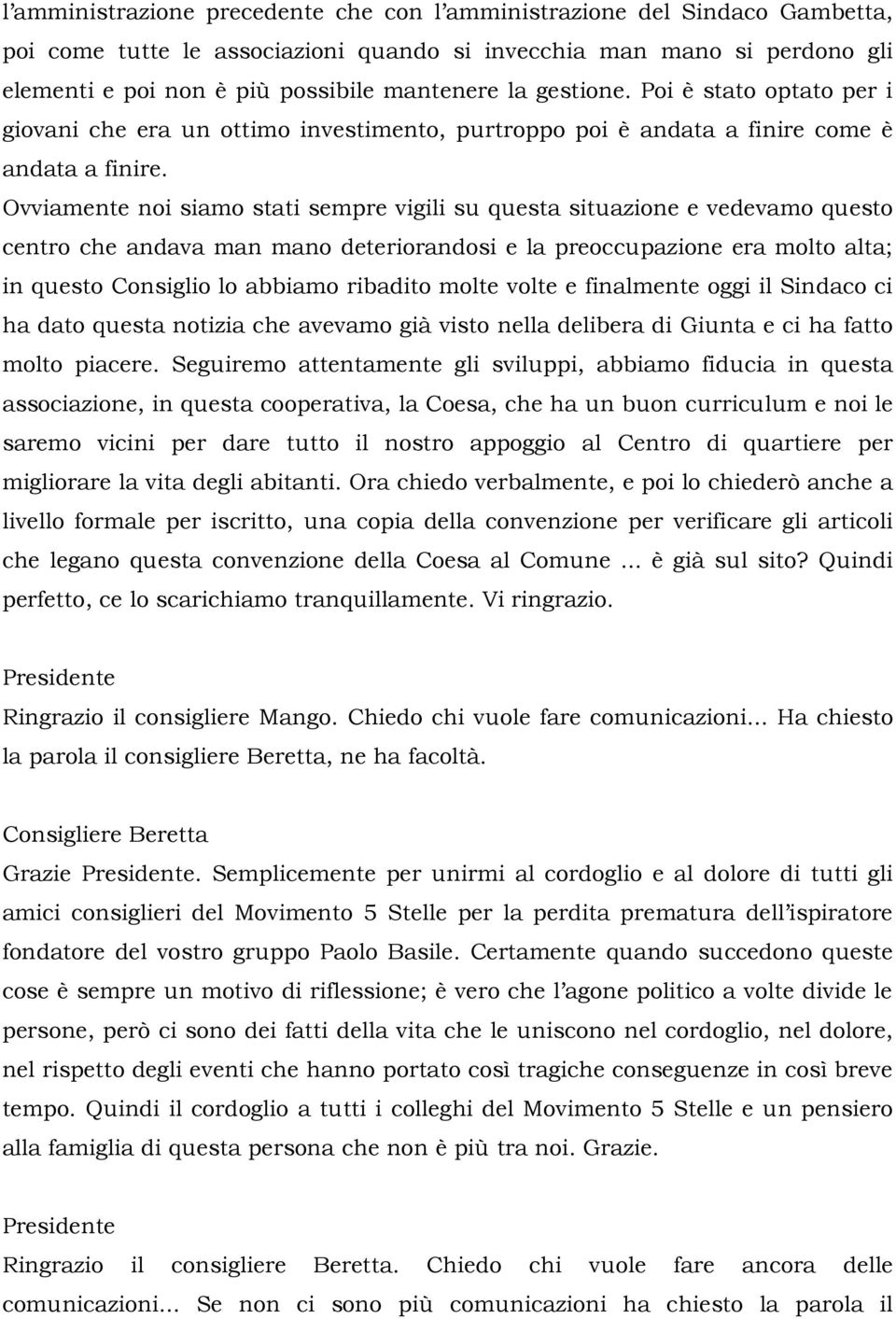 Ovviamente noi siamo stati sempre vigili su questa situazione e vedevamo questo centro che andava man mano deteriorandosi e la preoccupazione era molto alta; in questo Consiglio lo abbiamo ribadito