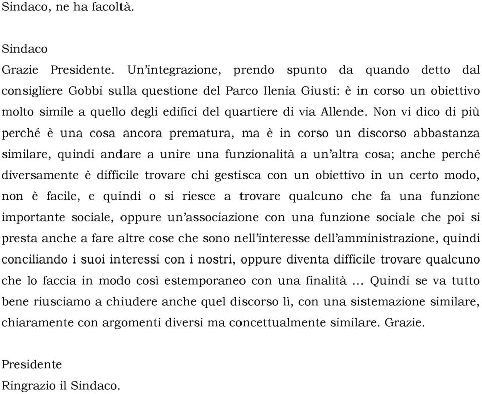 Non vi dico di più perché è una cosa ancora prematura, ma è in corso un discorso abbastanza similare, quindi andare a unire una funzionalità a un altra cosa; anche perché diversamente è difficile