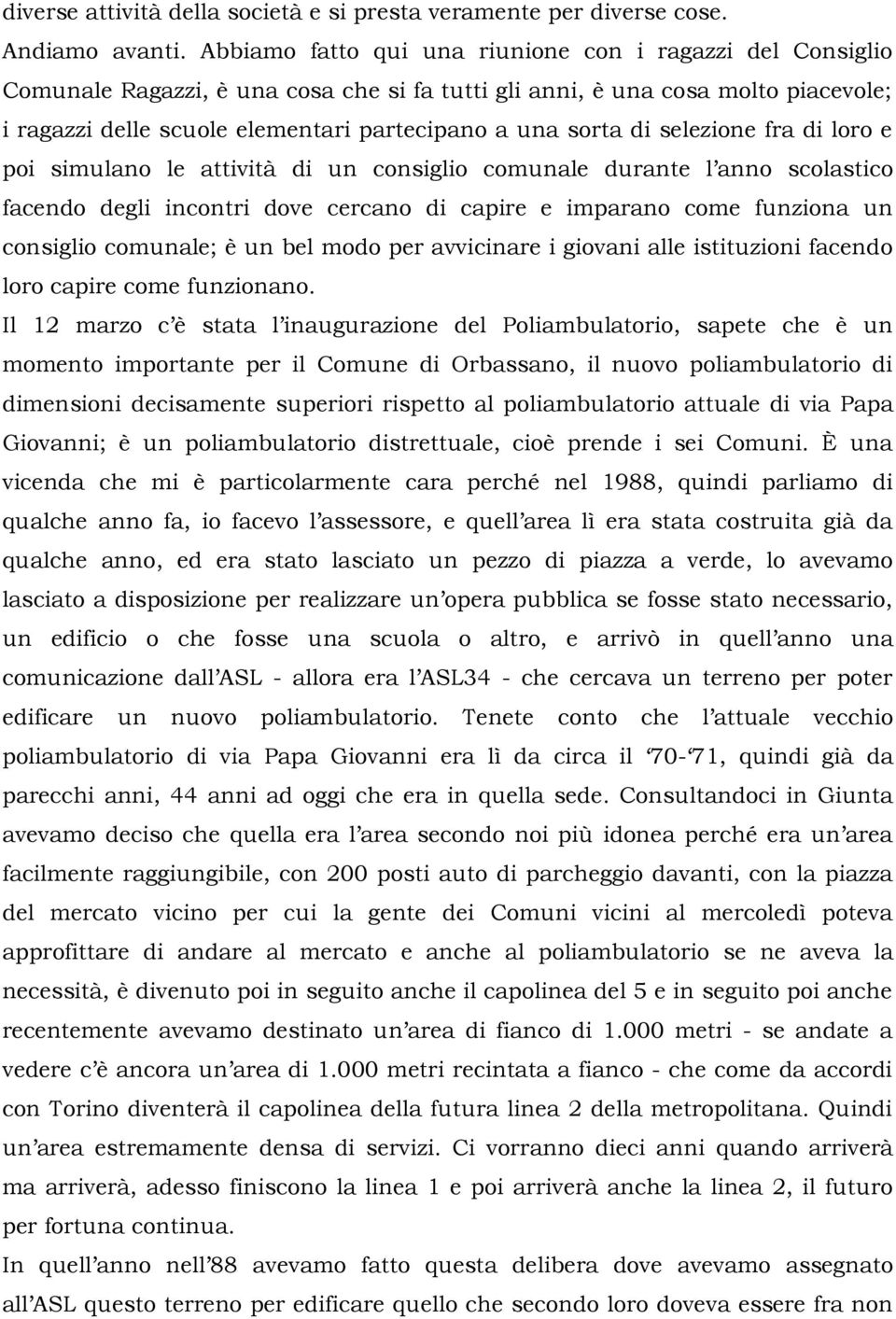 di selezione fra di loro e poi simulano le attività di un consiglio comunale durante l anno scolastico facendo degli incontri dove cercano di capire e imparano come funziona un consiglio comunale; è