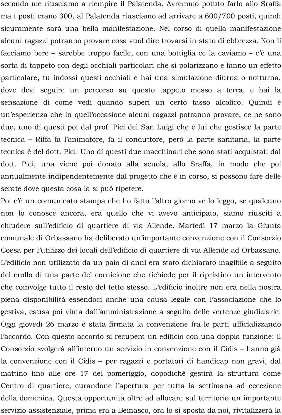 Nel corso di quella manifestazione alcuni ragazzi potranno provare cosa vuol dire trovarsi in stato di ebbrezza.