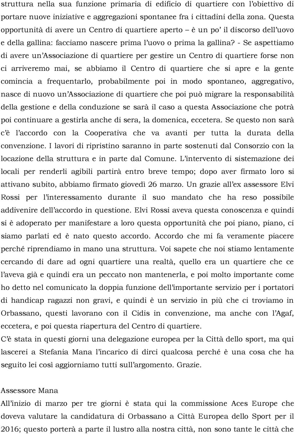 - Se aspettiamo di avere un Associazione di quartiere per gestire un Centro di quartiere forse non ci arriveremo mai, se abbiamo il Centro di quartiere che si apre e la gente comincia a frequentarlo,