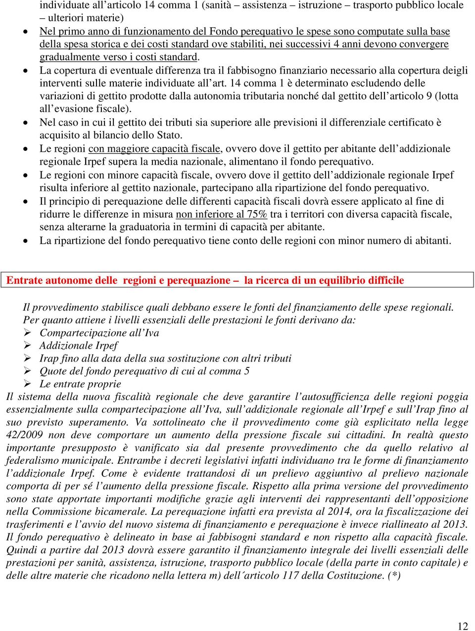 La copertura di eventuale differenza tra il fabbisogno finanziario necessario alla copertura deigli interventi sulle materie individuate all art.