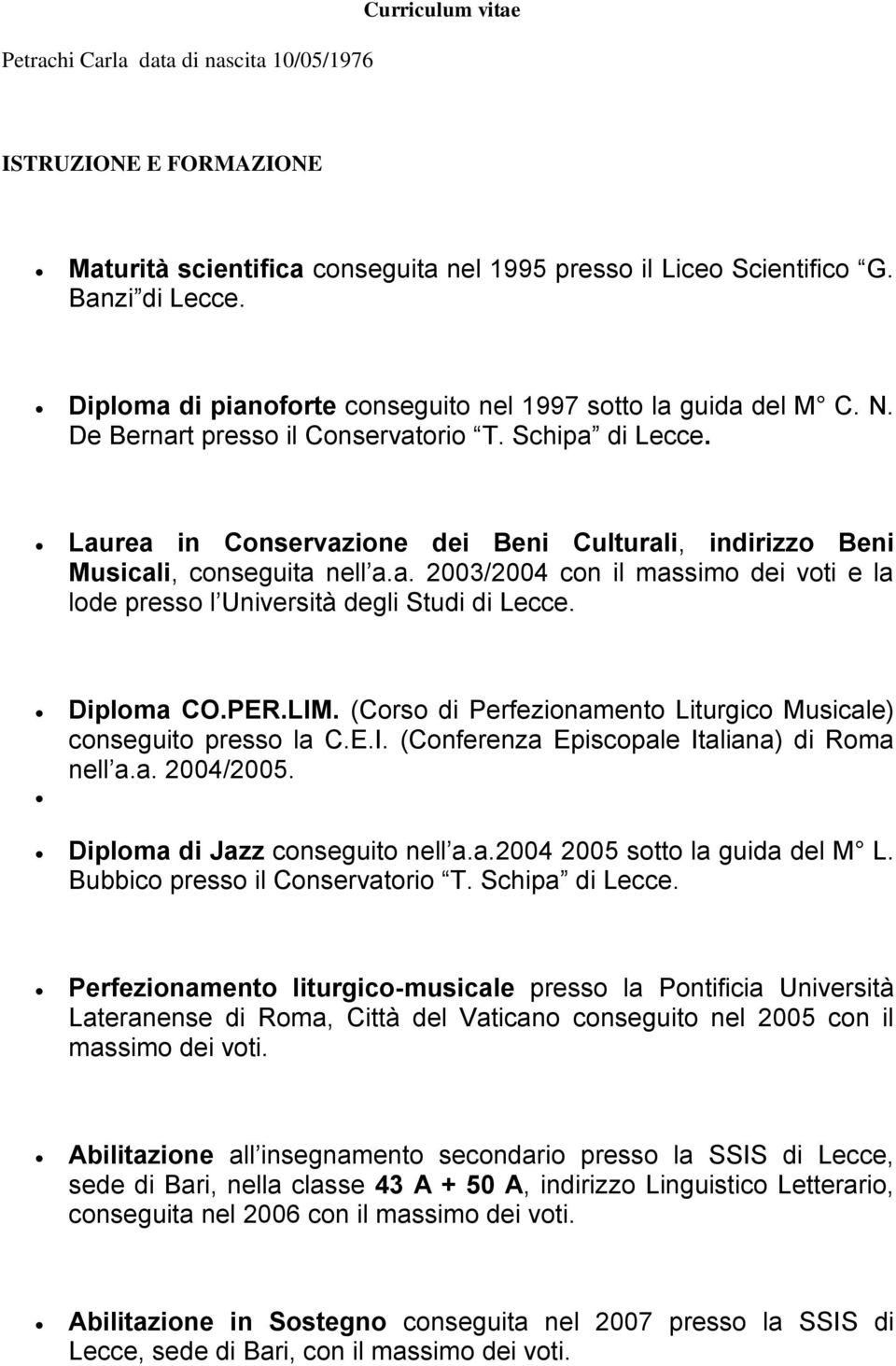 Laurea in Conservazione dei Beni Culturali, indirizzo Beni Musicali, conseguita nell a.a. 2003/2004 con il massimo dei voti e la lode presso l Università degli Studi di Lecce. Diploma CO.PER.LIM.