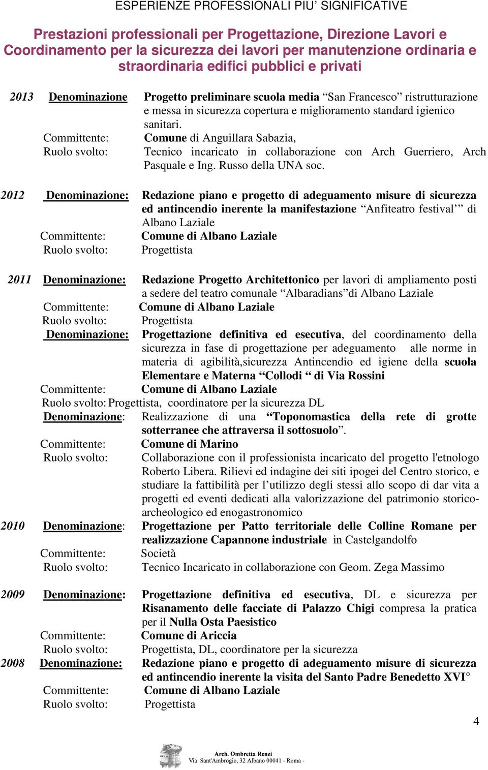 Committente: Ruolo svolto: Comune di Anguillara Sabazia, Tecnico incaricato in collaborazione con Arch Guerriero, Arch Pasquale e Ing. Russo della UNA soc.