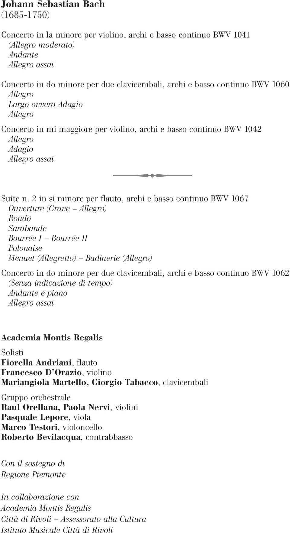 2 in si minore per flauto, archi e basso continuo BWV 1067 Ouverture (Grave Allegro) Rondò Sarabande Bourrée I Bourrée II Polonaise Menuet (Allegretto) Badinerie (Allegro) Concerto in do minore per