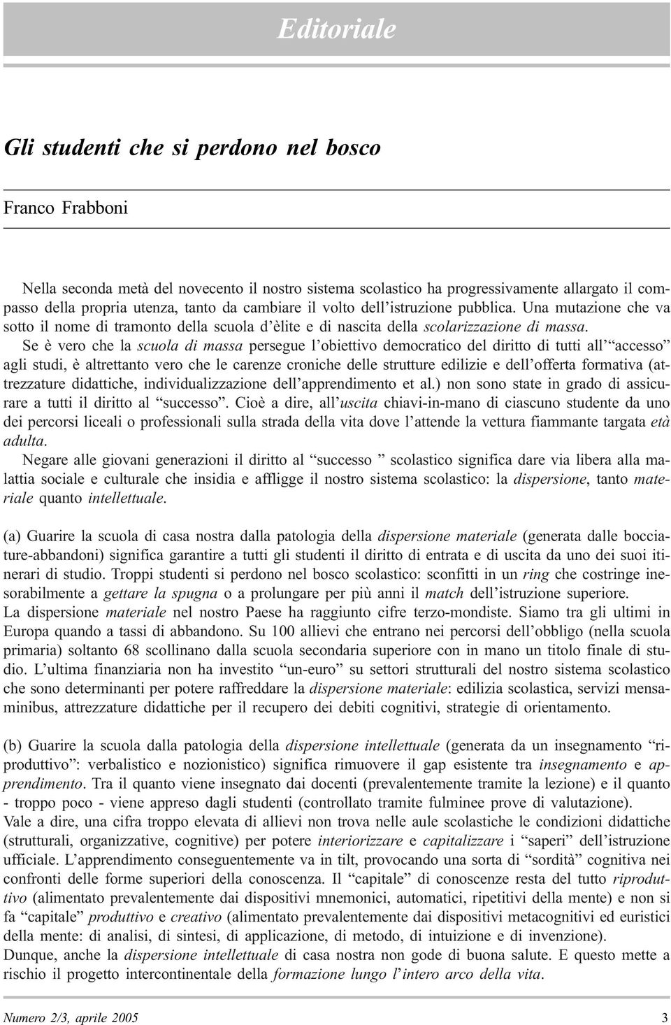 Se è vero che la scuola di massa persegue l obiettivo democratico del diritto di tutti all accesso agli studi, è altrettanto vero che le carenze croniche delle strutture edilizie e dell offerta