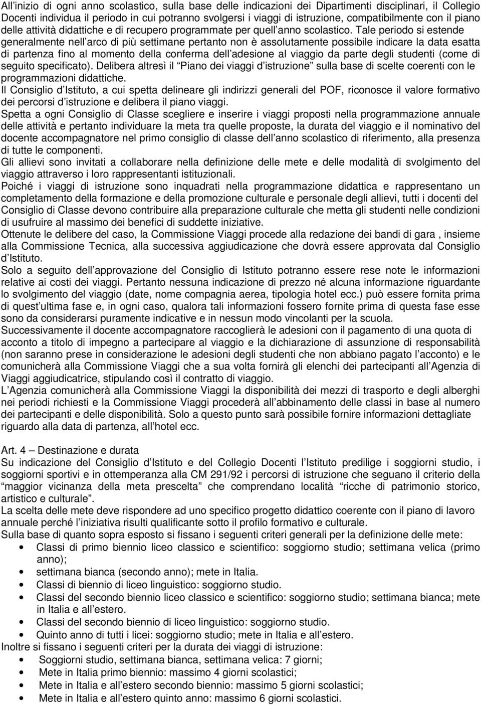 Tale periodo si estende generalmente nell arco di più settimane pertanto non è assolutamente possibile indicare la data esatta di partenza fino al momento della conferma dell adesione al viaggio da