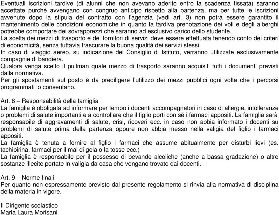 3) non potrà essere garantito il mantenimento delle condizioni economiche in quanto la tardiva prenotazione dei voli e degli alberghi potrebbe comportare dei sovrapprezzi che saranno ad esclusivo