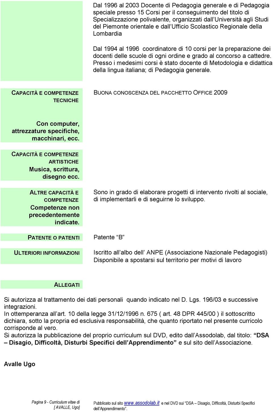 cattedre. Presso i medesimi corsi è stato docente di Metodologia e didattica della lingua italiana; di Pedagogia generale.