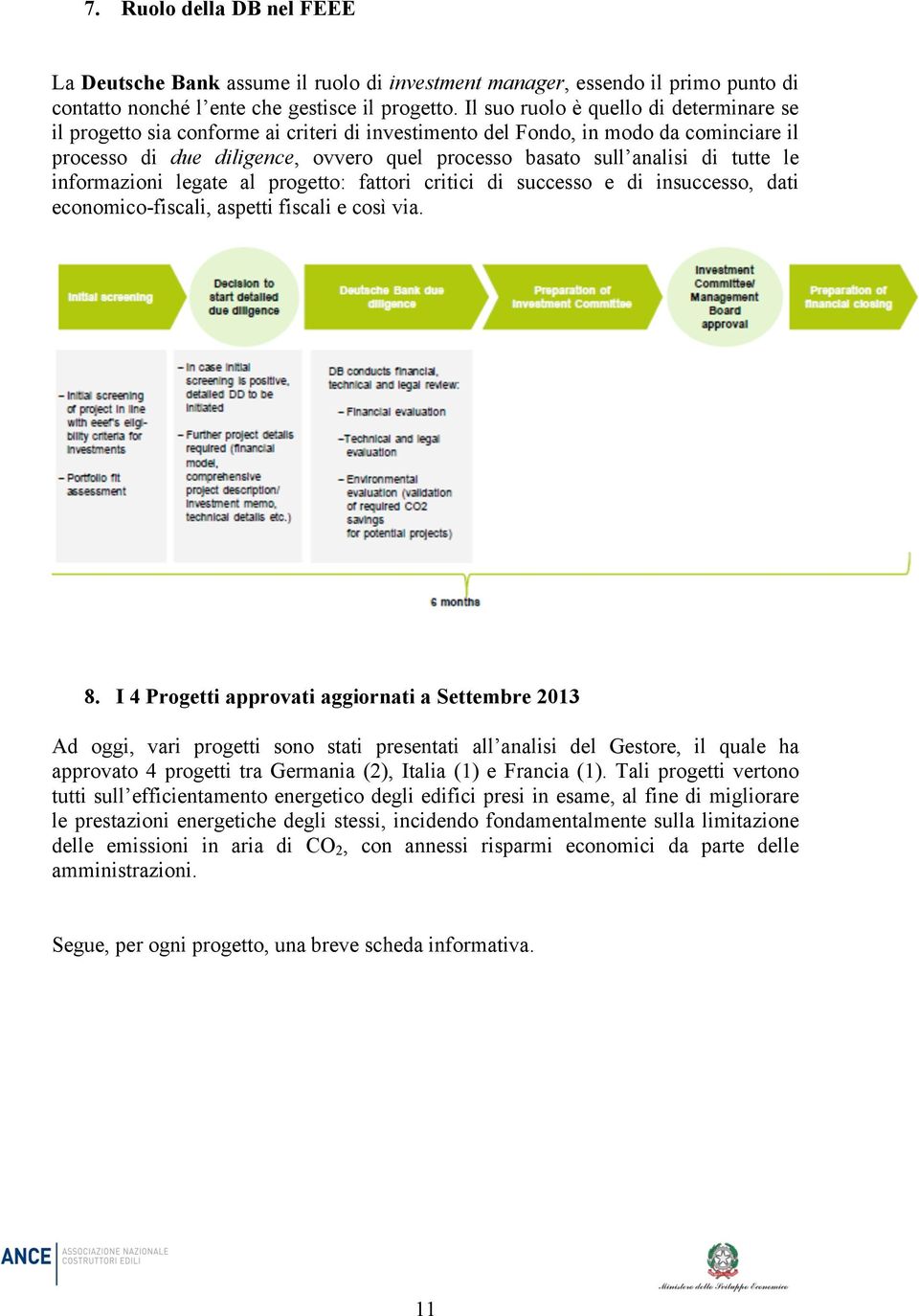 tutte le informazioni legate al progetto: fattori critici di successo e di insuccesso, dati economico-fiscali, aspetti fiscali e così via. 8.