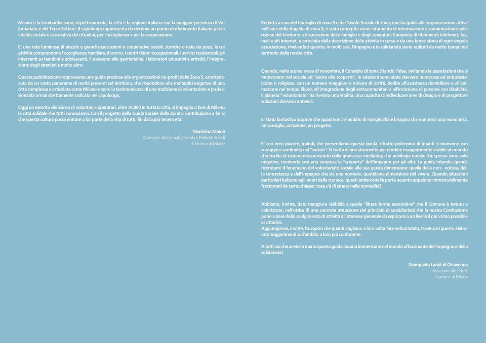 E una rete luminosa di piccole e grandi associazioni e cooperative sociali, storiche o nate da poco, le cui attività comprendono l accoglienza familiare, il lavoro, i centri diurni occupazionali, i