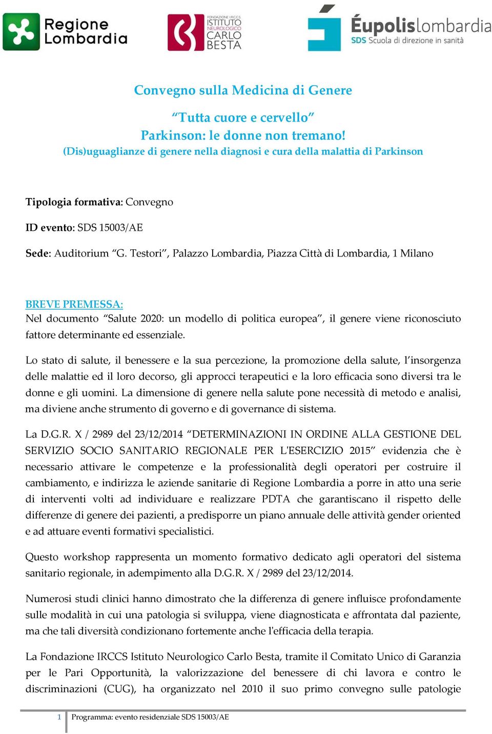 Testori, Palazzo Lombardia, Piazza Città di Lombardia, 1 Milano BREVE PREMESSA: Nel documento Salute 2020: un modello di politica europea, il genere viene riconosciuto fattore determinante ed