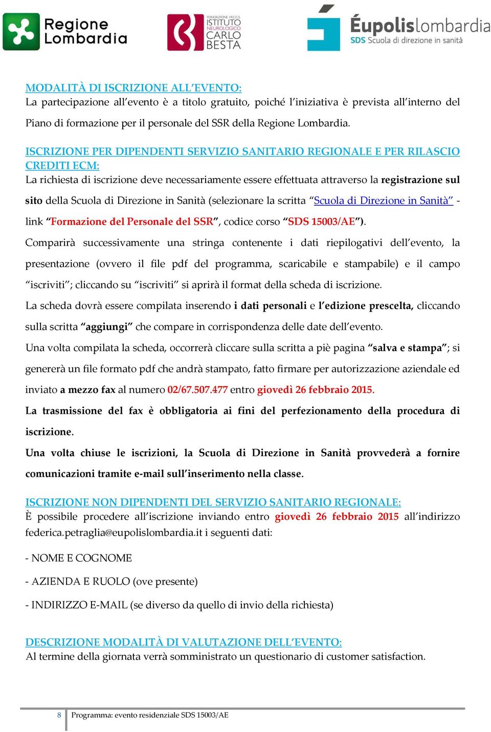 ISCRIZIONE PER DIPENDENTI SERVIZIO SANITARIO REGIONALE E PER RILASCIO CREDITI ECM: La richiesta di iscrizione deve necessariamente essere effettuata attraverso la registrazione sul sito della Scuola