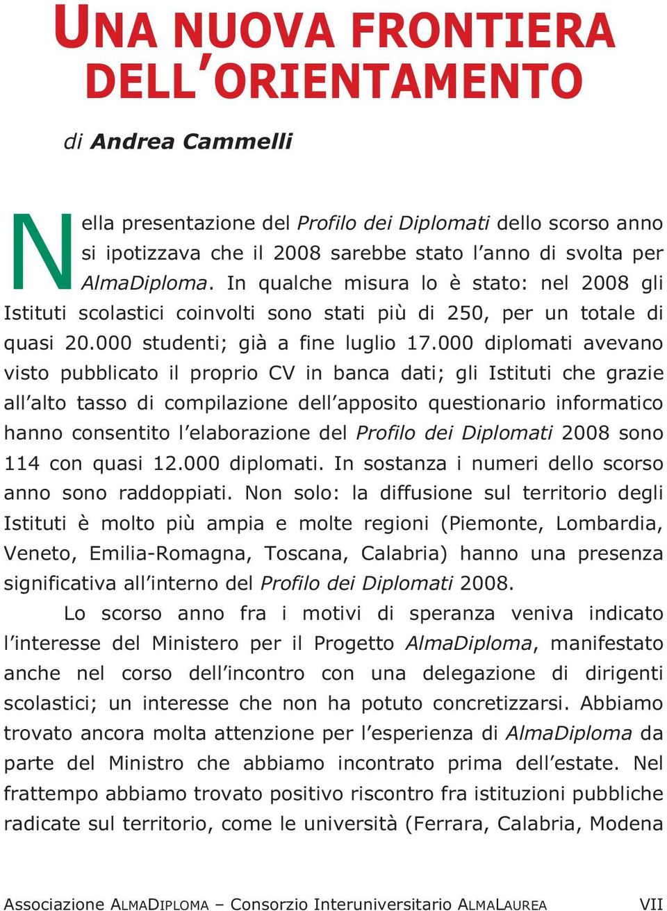 000 diplomati avevano visto pubblicato il proprio CV in banca dati; gli Istituti che grazie all alto tasso di compilazione dell apposito questionario informatico hanno consentito l elaborazione del