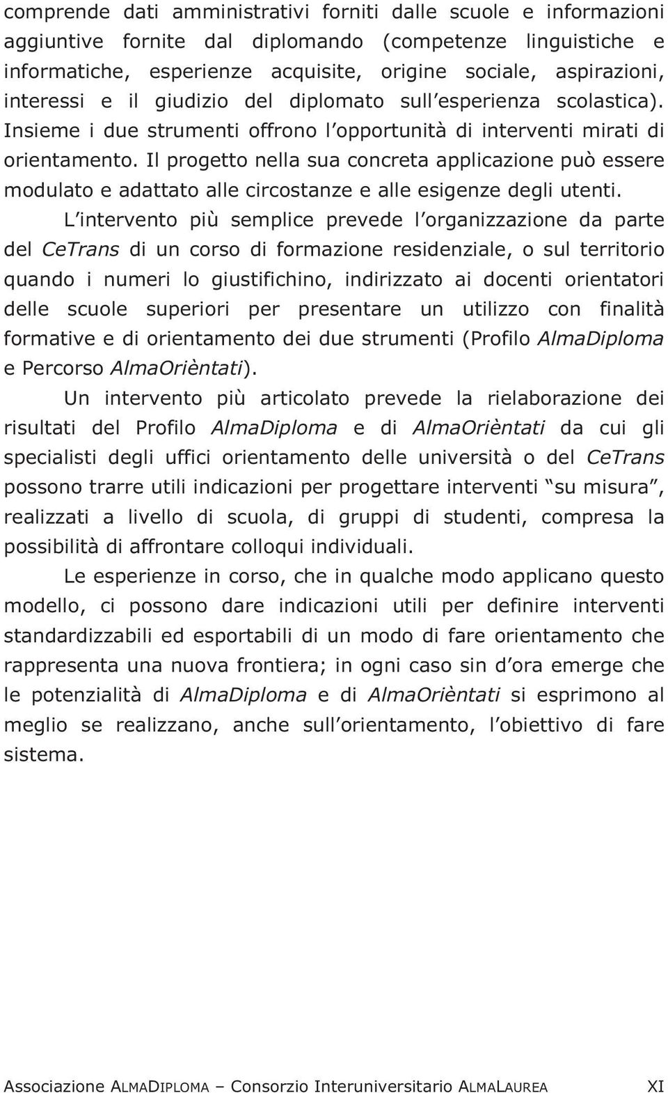 Il progetto nella sua concreta applicazione può essere modulato e adattato alle circostanze e alle esigenze degli utenti.