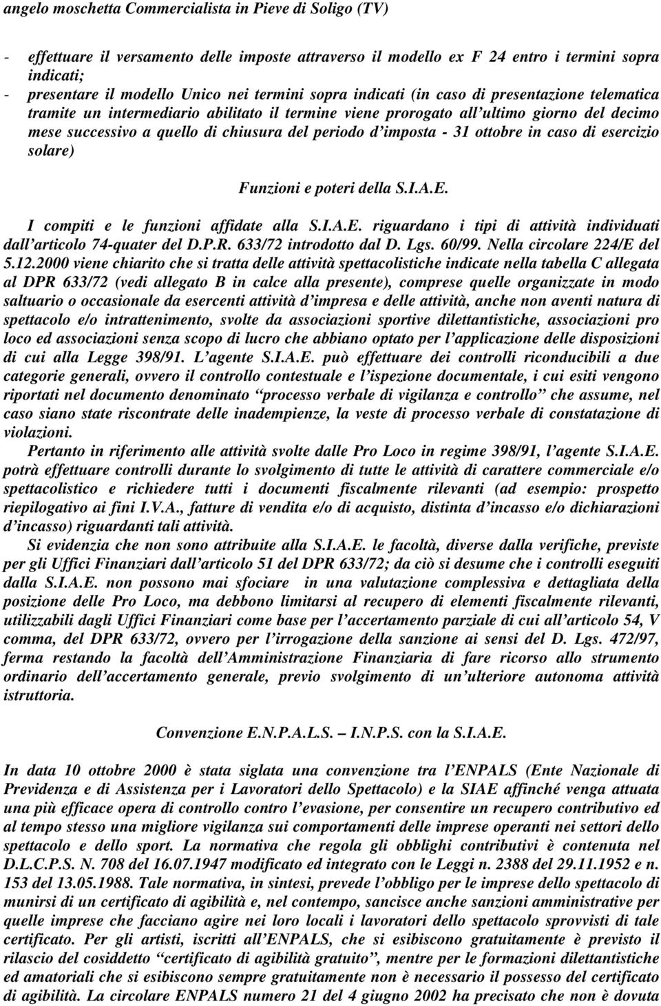 Funzioni e poteri della S.I.A.E. I compiti e le funzioni affidate alla S.I.A.E. riguardano i tipi di attività individuati dall articolo 74-quater del D.P.R. 633/72 introdotto dal D. Lgs. 60/99.
