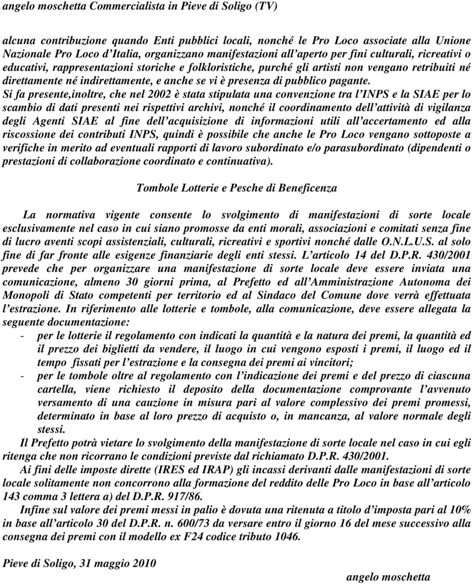 Si fa presente,inoltre, che nel 2002 è stata stipulata una convenzione tra l INPS e la SIAE per lo scambio di dati presenti nei rispettivi archivi, nonché il coordinamento dell attività di vigilanza