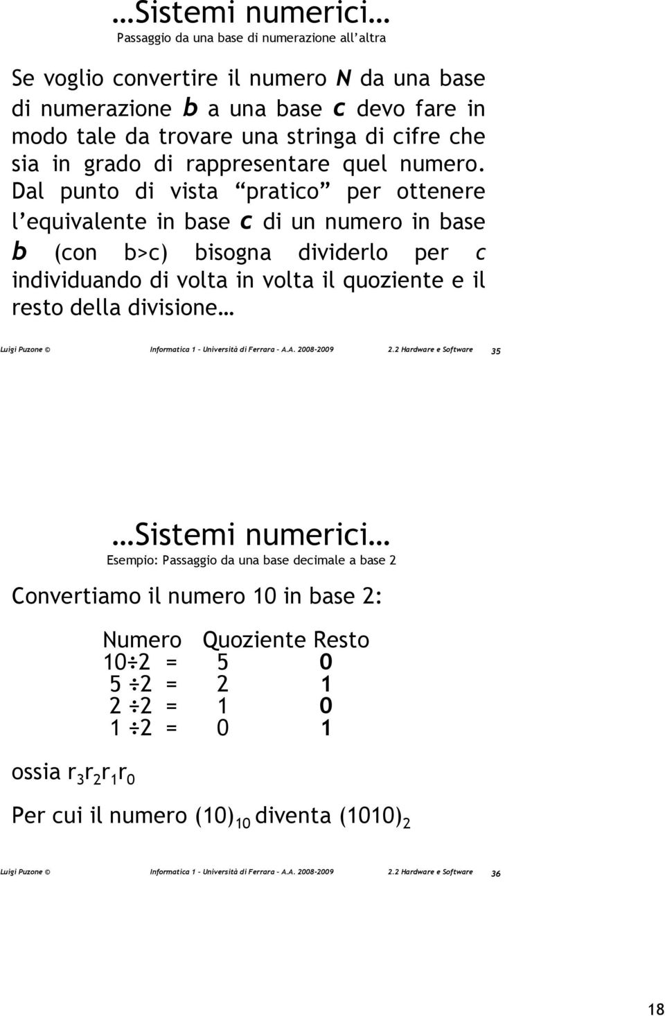 Dal punto di vista pratico per ottenere l equivalente in base c di un numero in base b (con b>c) bisogna dividerlo per c individuando di volta in volta il quoziente e