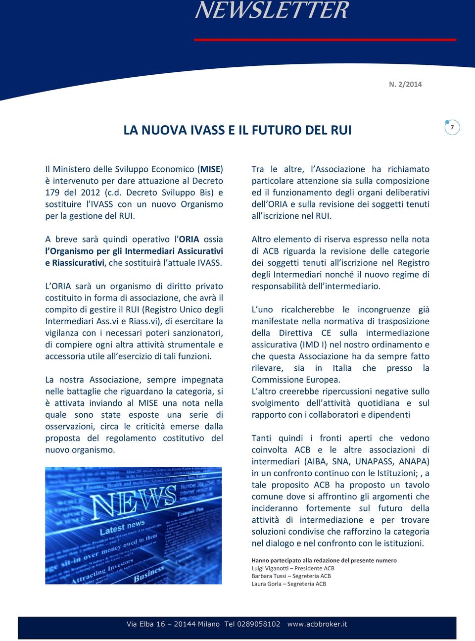 L ORIA sarà un organismo di diritto privato costituito in forma di associazione, che avrà il compito di gestire il RUI (Registro Unico degli Intermediari Ass.vi e Riass.