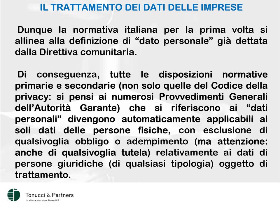 Di conseguenza, tutte le disposizioni normative primarie e secondarie (non solo quelle del Codice della privacy: si pensi ai numerosi Provvedimenti Generali dell