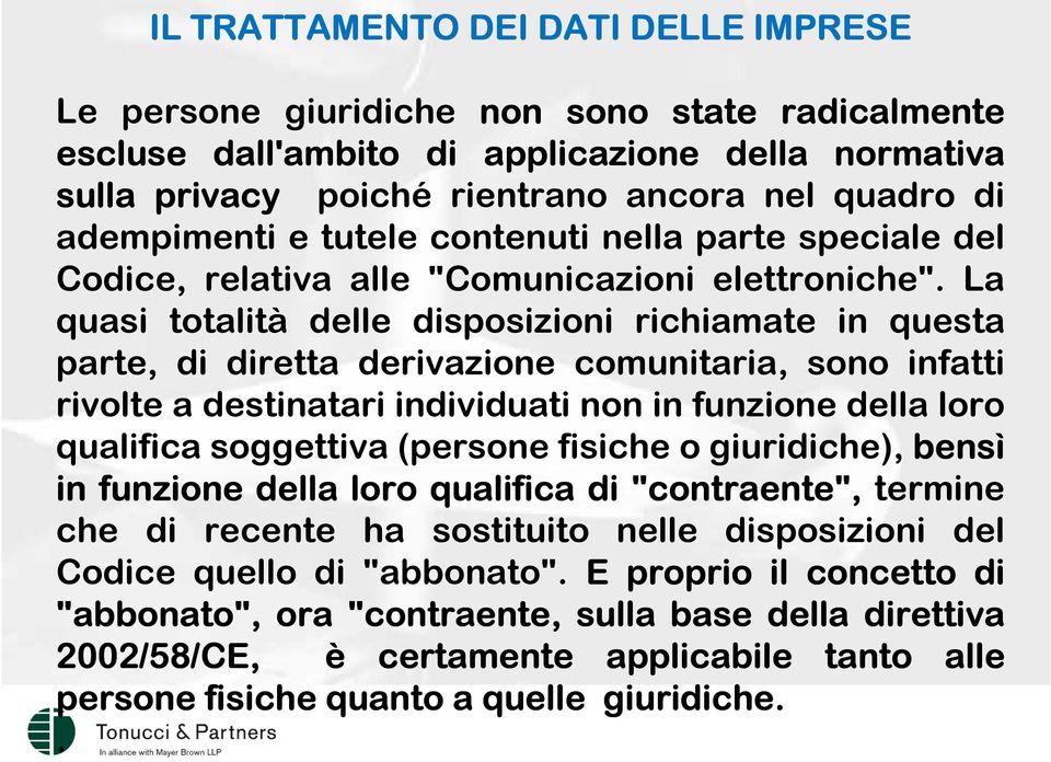 La quasi totalità delle disposizioni richiamate in questa parte, di diretta derivazione comunitaria, sono infatti rivolte a destinatari individuati non in funzione della loro qualifica soggettiva