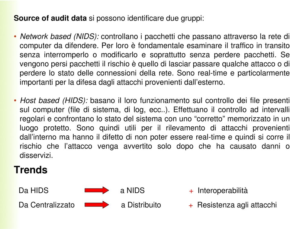 Se vengono persi pacchetti il rischio è quello di lasciar passare qualche attacco o di perdere lo stato delle connessioni della rete.