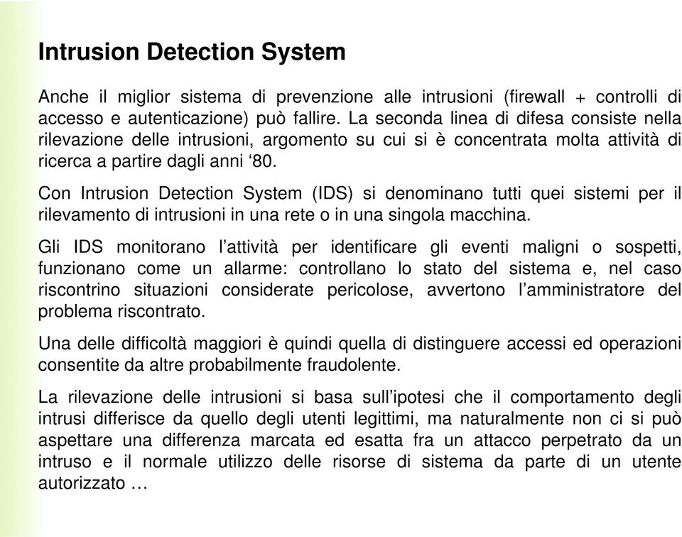 Con Intrusion Detection System (IDS) si denominano tutti quei sistemi per il rilevamento di intrusioni in una rete o in una singola macchina.