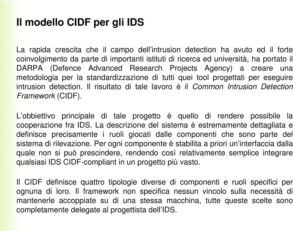 Il risultato di tale lavoro è il Common Intrusion Detection Framework (CIDF). L obbiettivo principale di tale progetto è quello di rendere possibile la cooperazione fra IDS.