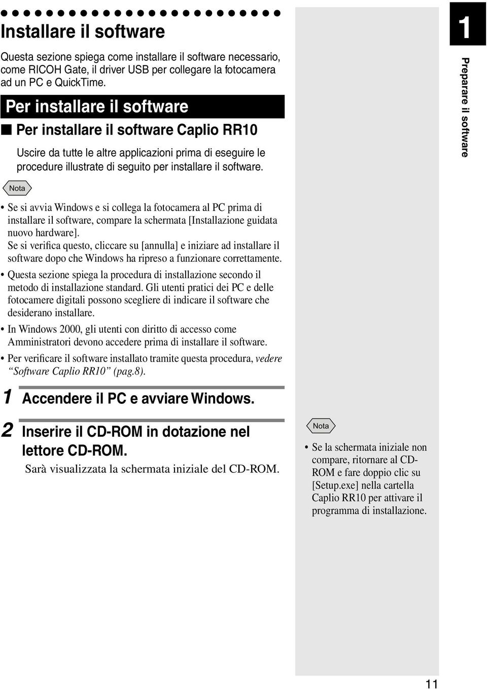 1 Preparare il software Se si avvia Windows e si collega la fotocamera al PC prima di installare il software, compare la schermata [Installazione guidata nuovo hardware].