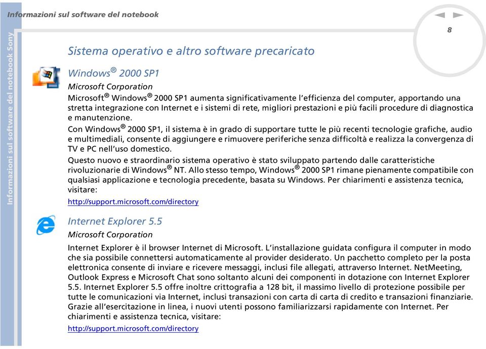 Co Widows 2000 SP1, il sistema è i grado di supportare tutte le più receti tecologie grafiche, audio e multimediali, cosete di aggiugere e rimuovere periferiche seza difficoltà e realizza la