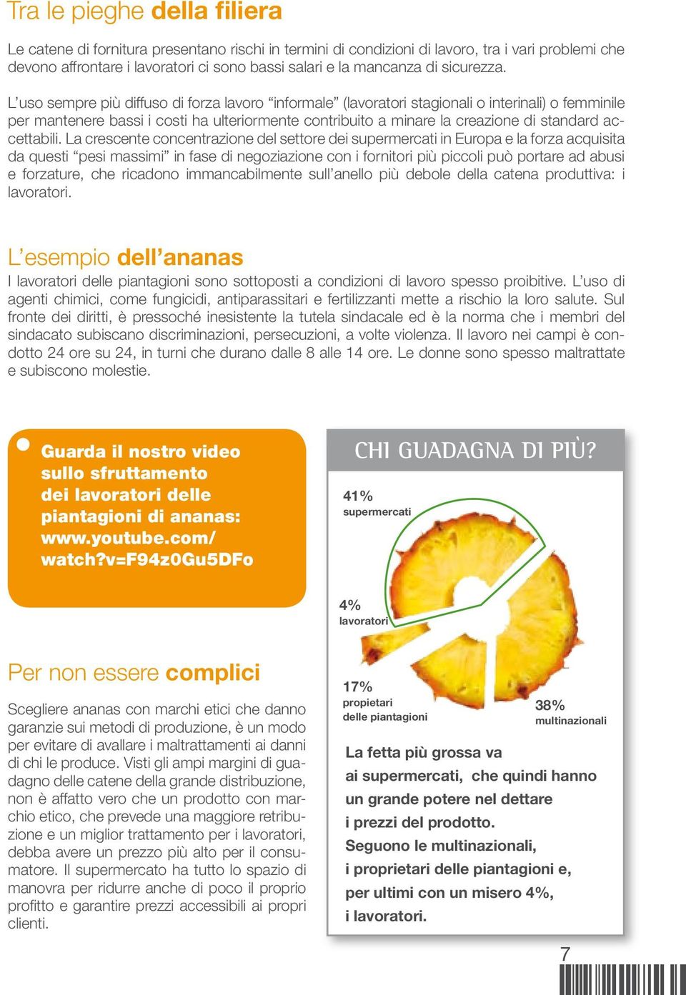 L uso sempre più diffuso di forza lavoro informale (lavoratori stagionali o interinali) o femminile per mantenere bassi i costi ha ulteriormente contribuito a minare la creazione di standard