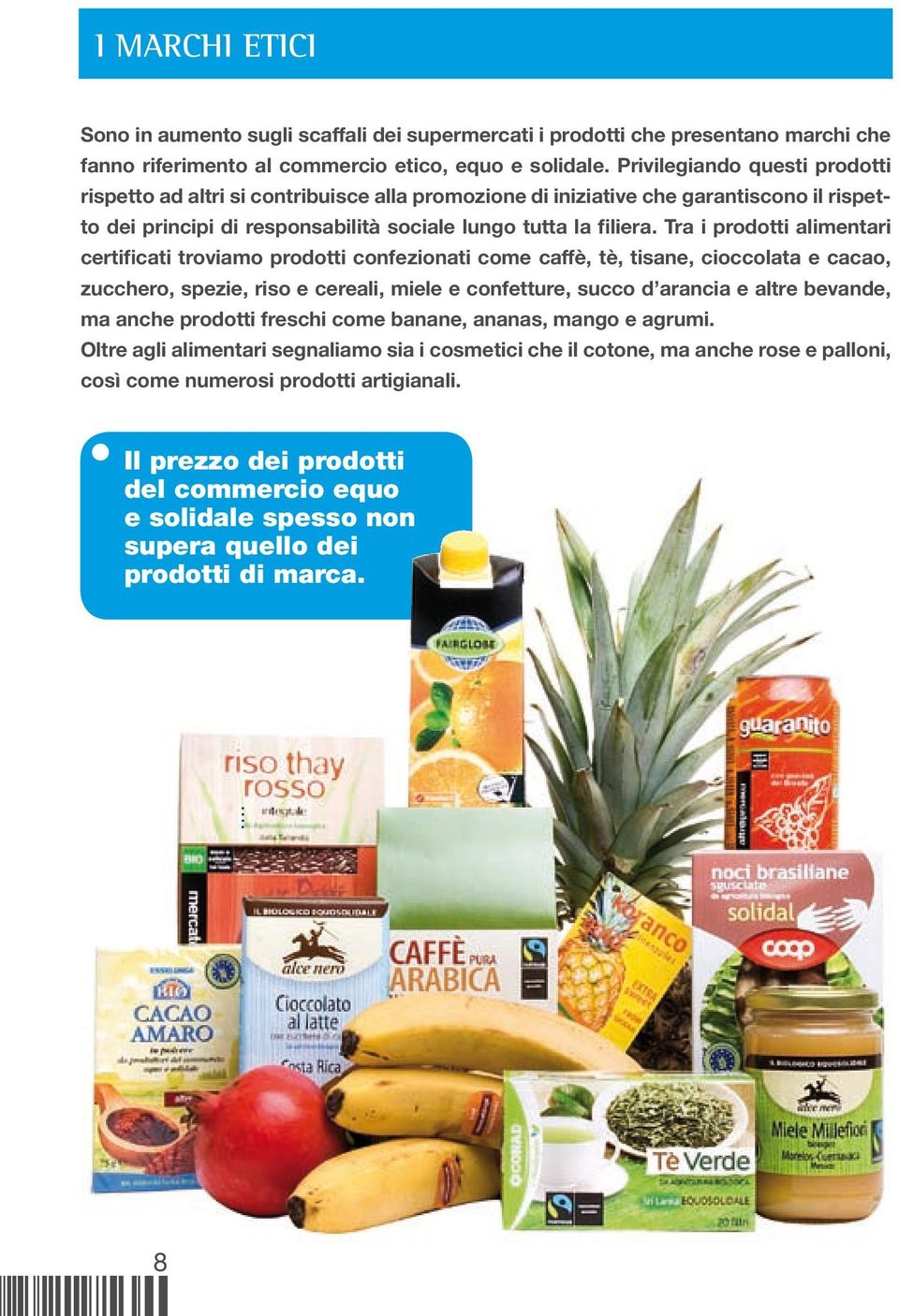 Tra i prodotti alimentari certificati troviamo prodotti confezionati come caffè, tè, tisane, cioccolata e cacao, zucchero, spezie, riso e cereali, miele e confetture, succo d arancia e altre bevande,