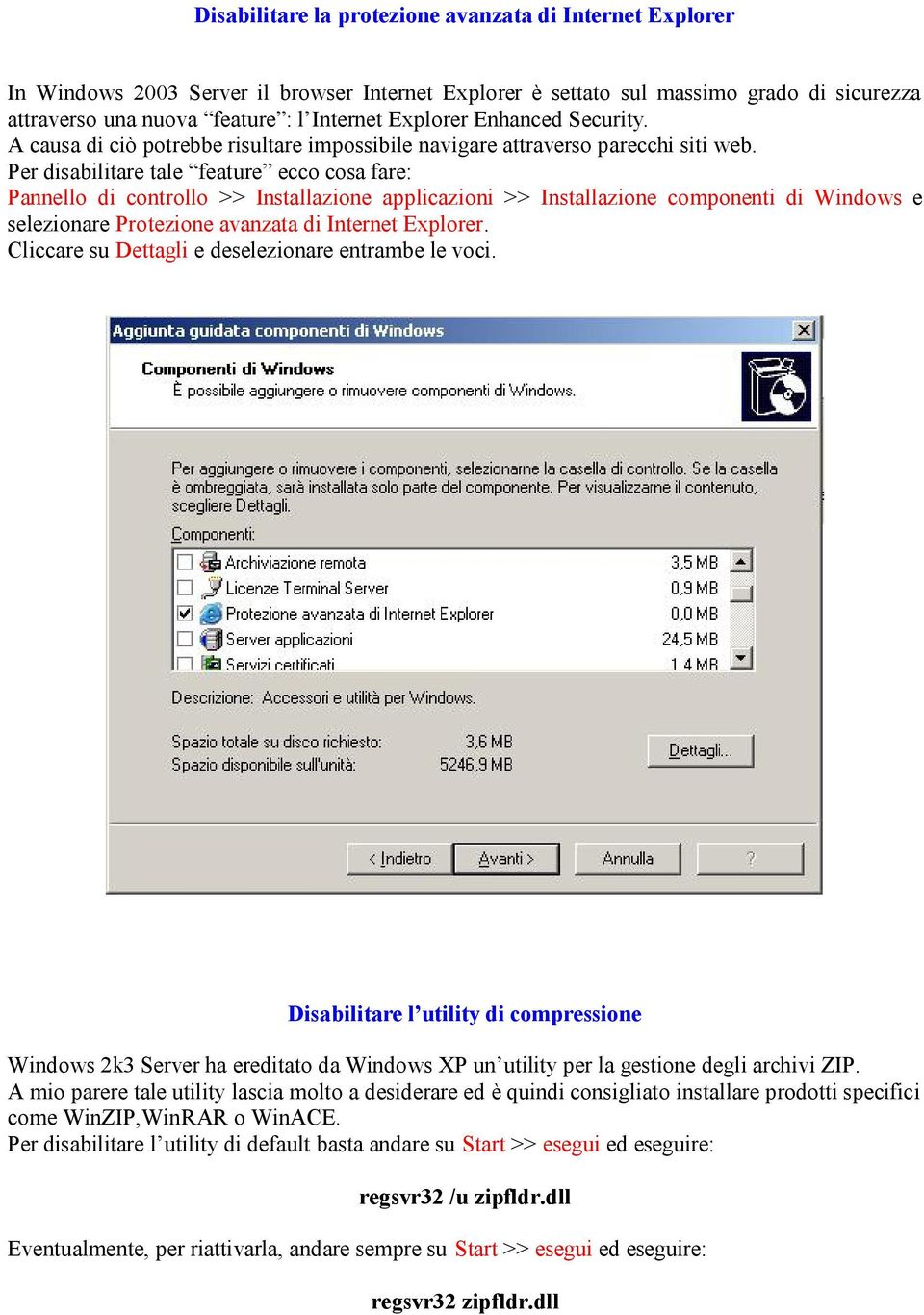 Per disabilitare tale feature ecco cosa fare: Pannello di controllo >> Installazione applicazioni >> Installazione componenti di Windows e selezionare Protezione avanzata di Internet Explorer.