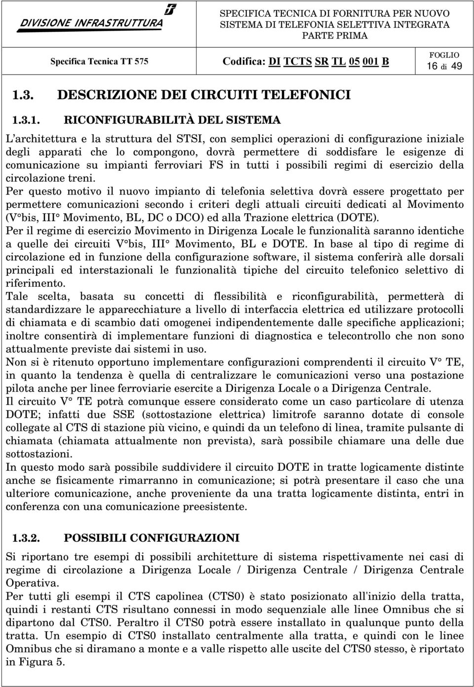 Per questo motivo il nuovo impianto di telefonia selettiva dovrà essere progettato per permettere comunicazioni secondo i criteri degli attuali circuiti dedicati al Movimento (V bis, III Movimento,