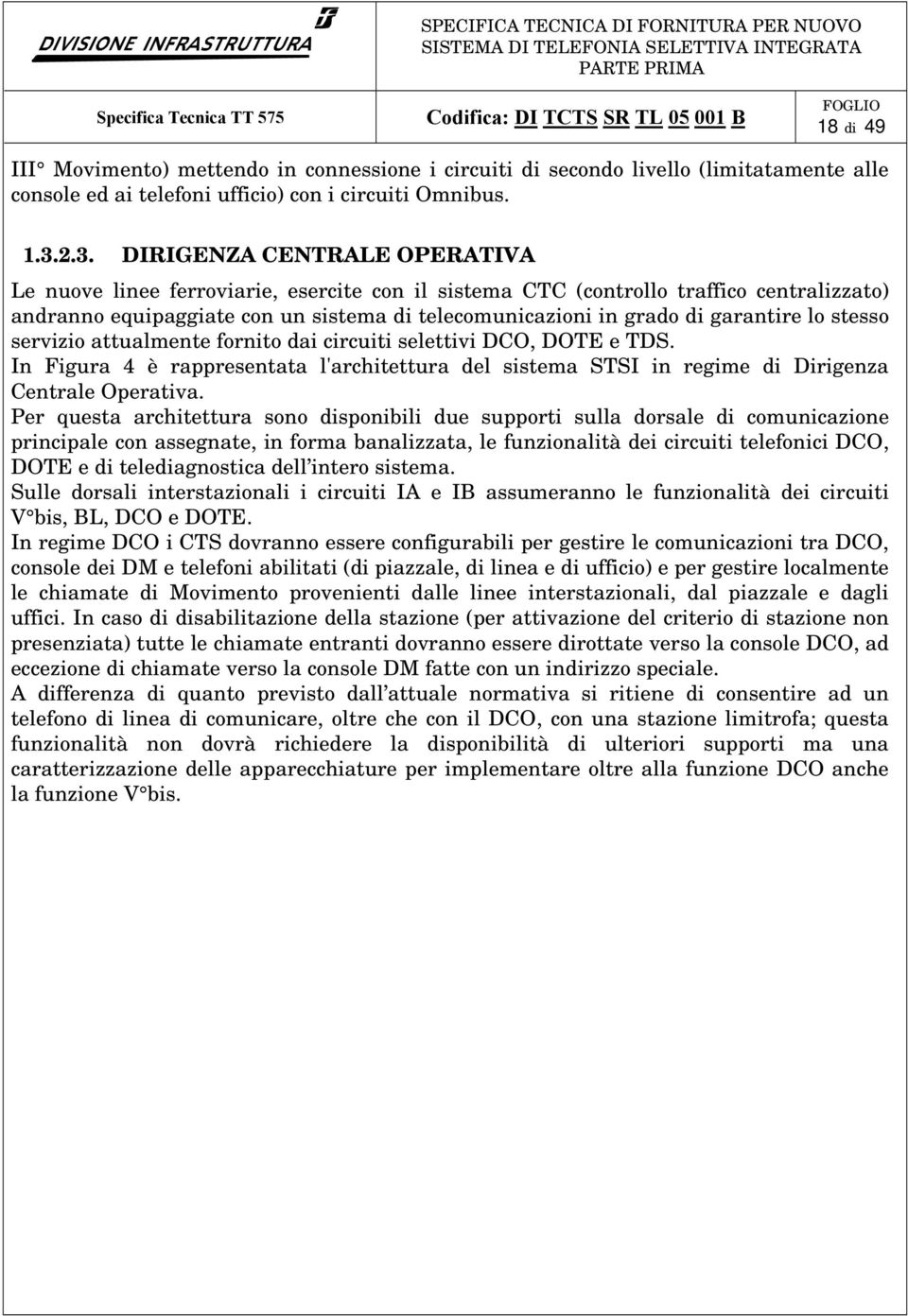 garantire lo stesso servizio attualmente fornito dai circuiti selettivi DCO, DOTE e TDS. In Figura 4 è rappresentata l'architettura del sistema STSI in regime di Dirigenza Centrale Operativa.