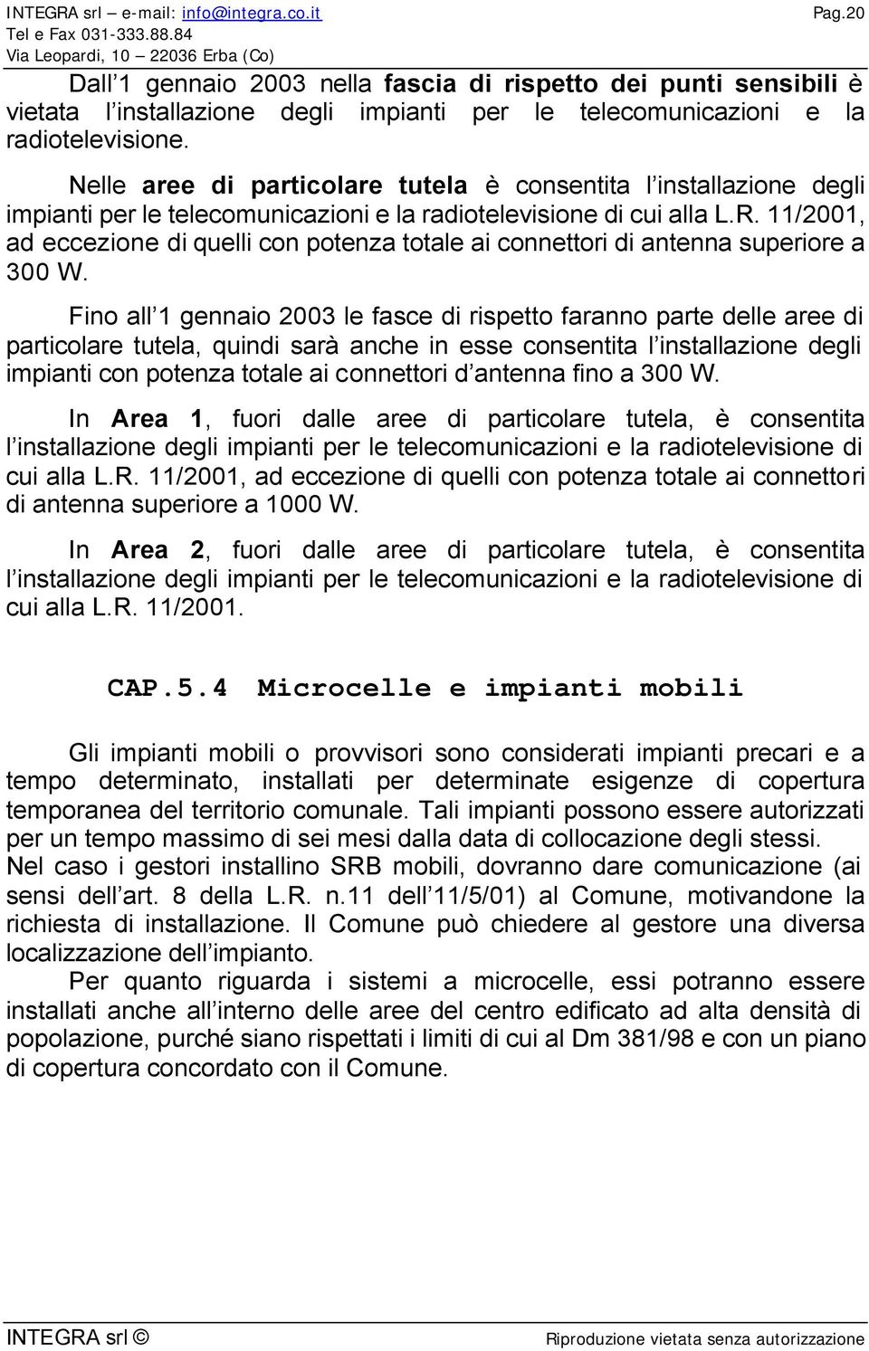 11/2001, ad eccezione di quelli con potenza totale ai connettori di antenna superiore a 300 W.