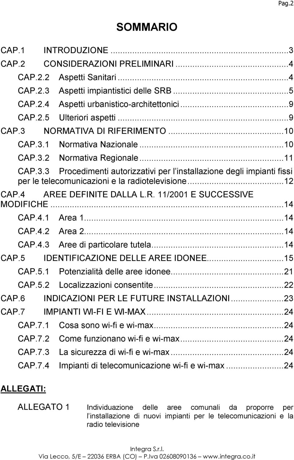 .. 12 CAP.4 AREE DEFINITE DALLA L.R. 11/2001 E SUCCESSIVE MODIFICHE... 14 CAP.4.1 Area 1... 14 CAP.4.2 Area 2... 14 CAP.4.3 Aree di particolare tutela... 14 CAP.5 IDENTIFICAZIONE DELLE AREE IDONEE.