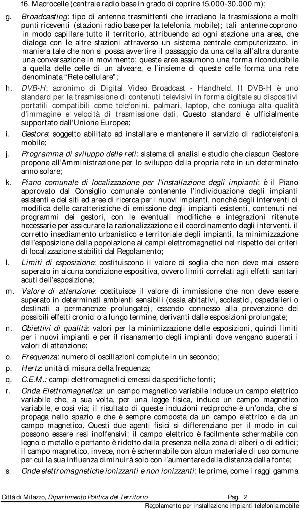 territorio, attribuendo ad ogni stazione una area, che dialoga con le altre stazioni attraverso un sistema centrale computerizzato, in maniera tale che non si possa avvertire il passaggio da una