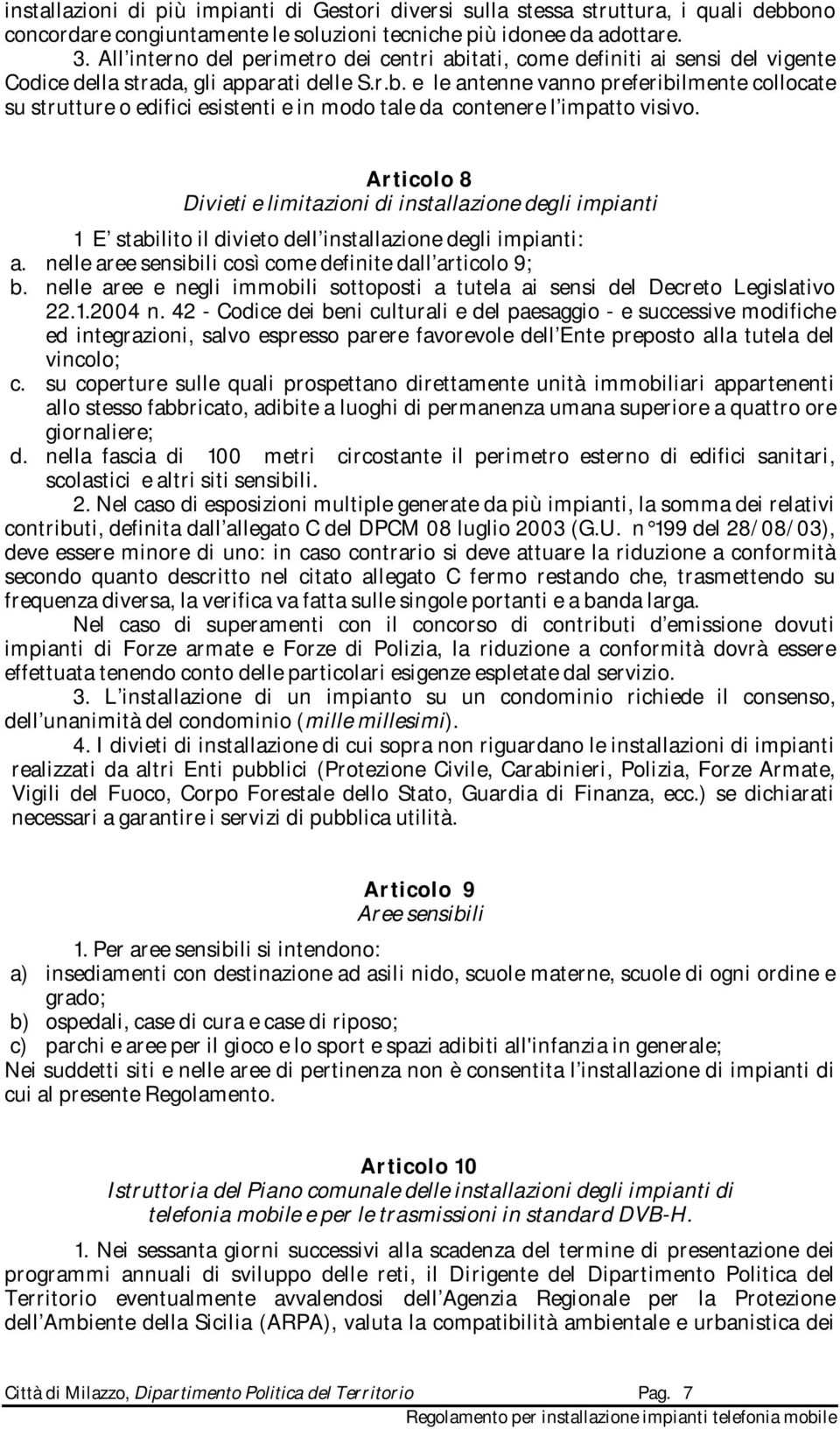 Articolo 8 Divieti e limitazioni di installazione degli impianti 1 E stabilito il divieto dell installazione degli impianti: a. nelle aree sensibili così come definite dall articolo 9; b.