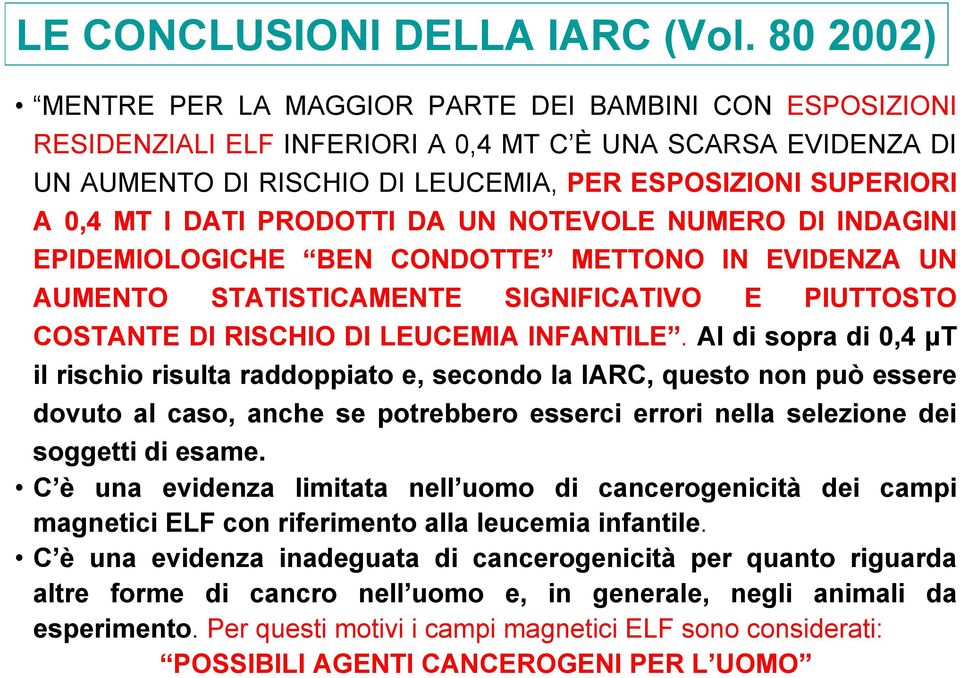 DATI PRODOTTI DA UN NOTEVOLE NUMERO DI INDAGINI EPIDEMIOLOGICHE BEN CONDOTTE METTONO IN EVIDENZA UN AUMENTO STATISTICAMENTE SIGNIFICATIVO E PIUTTOSTO COSTANTE DI RISCHIO DI LEUCEMIA INFANTILE.