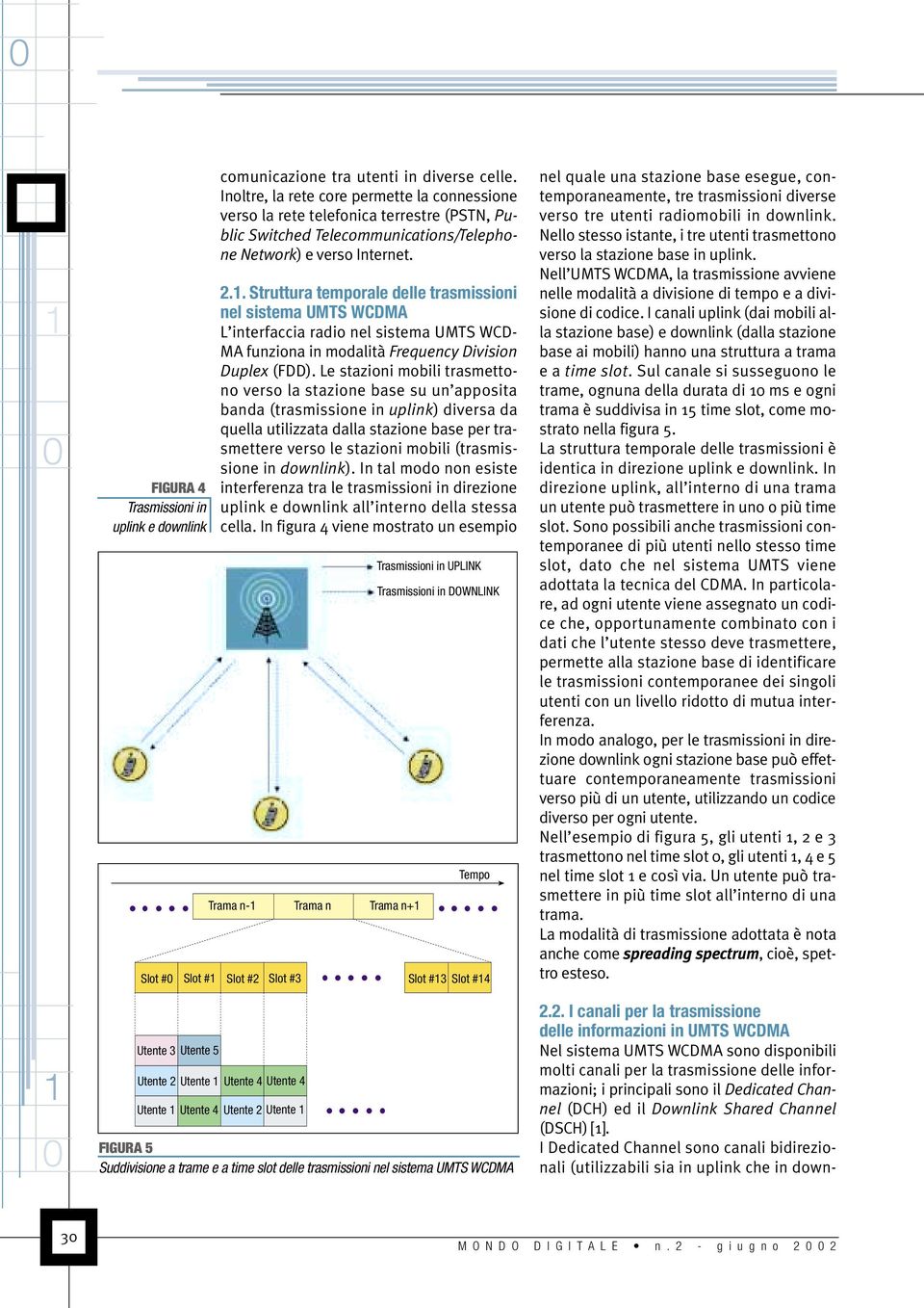 . Struttura temporale delle trasmissioni nel sistema UMTS WCDMA L interfaccia radio nel sistema UMTS WCD- MA funziona in modalità Frequency Division Duplex (FDD).