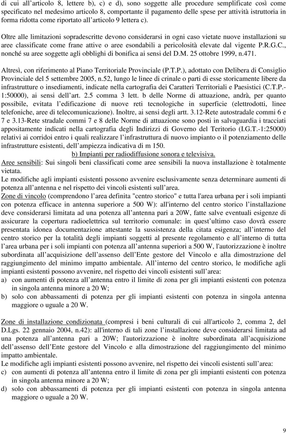 Oltre alle limitazioni sopradescritte devono considerarsi in ogni caso vietate nuove installazioni su aree classificate come frane attive o aree esondabili a pericolosità elevate dal vigente P.R.G.C.