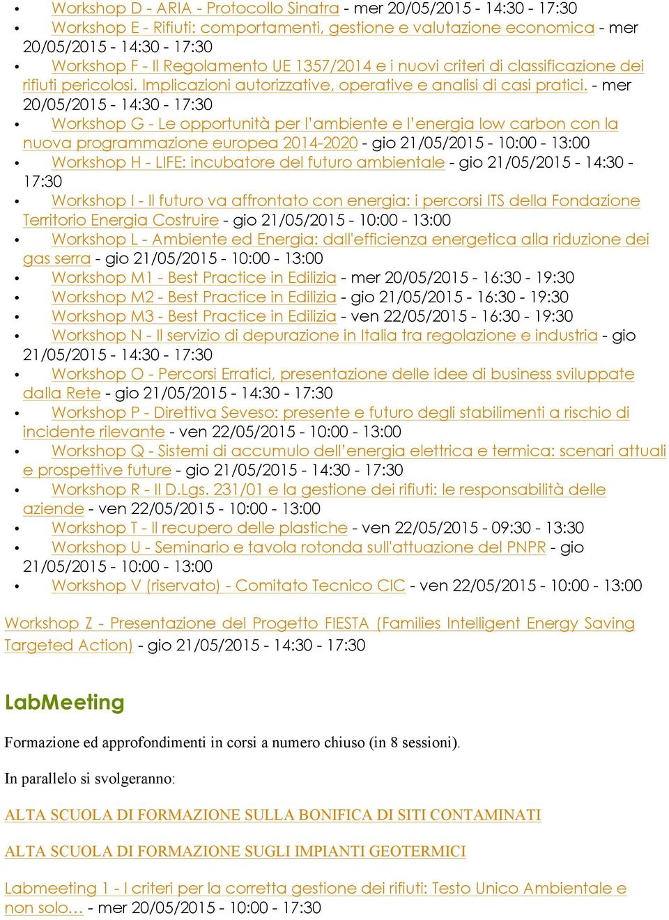 - mer 20/05/2015-14:30-17:30 Workshop G - Le opportunità per l ambiente e l energia low carbon con la nuova programmazione europea 2014-2020 - gio 21/05/2015-10:00-13:00 Workshop H - LIFE: incubatore