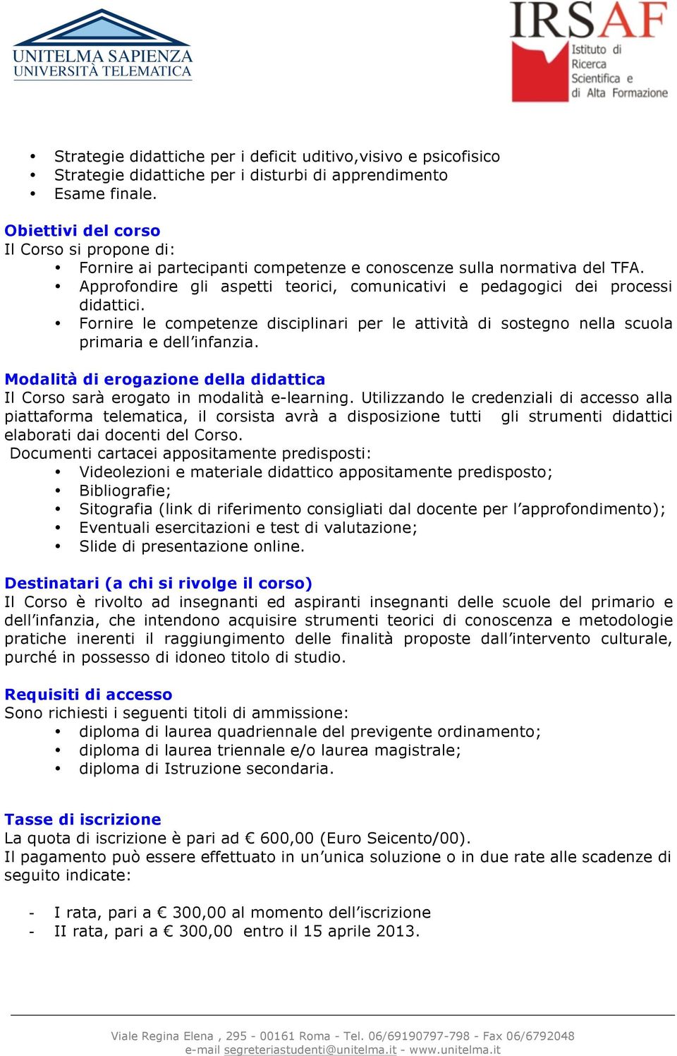 Fornire le competenze disciplinari per le attività di sostegno nella scuola primaria e dell infanzia. Modalità di erogazione della didattica Il Corso sarà erogato in modalità e-learning.