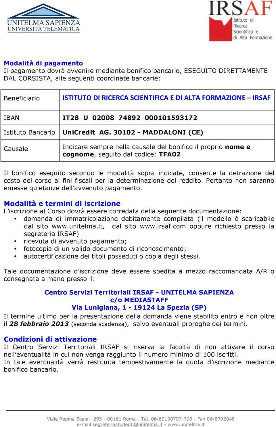 30102 - MADDALONI (CE) Indicare sempre nella causale del bonifico il proprio nome e cognome, seguito dal codice: TFA02 Il bonifico eseguito secondo le modalità sopra indicate, consente la detrazione