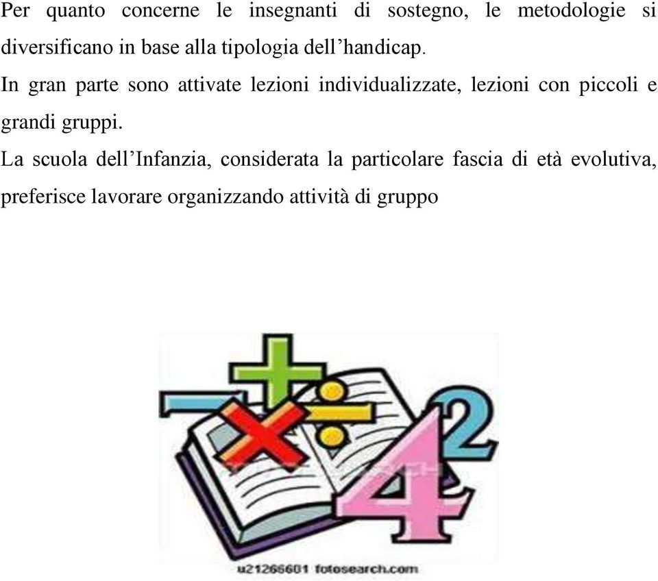 In gran parte sono attivate lezioni individualizzate, lezioni con piccoli e grandi