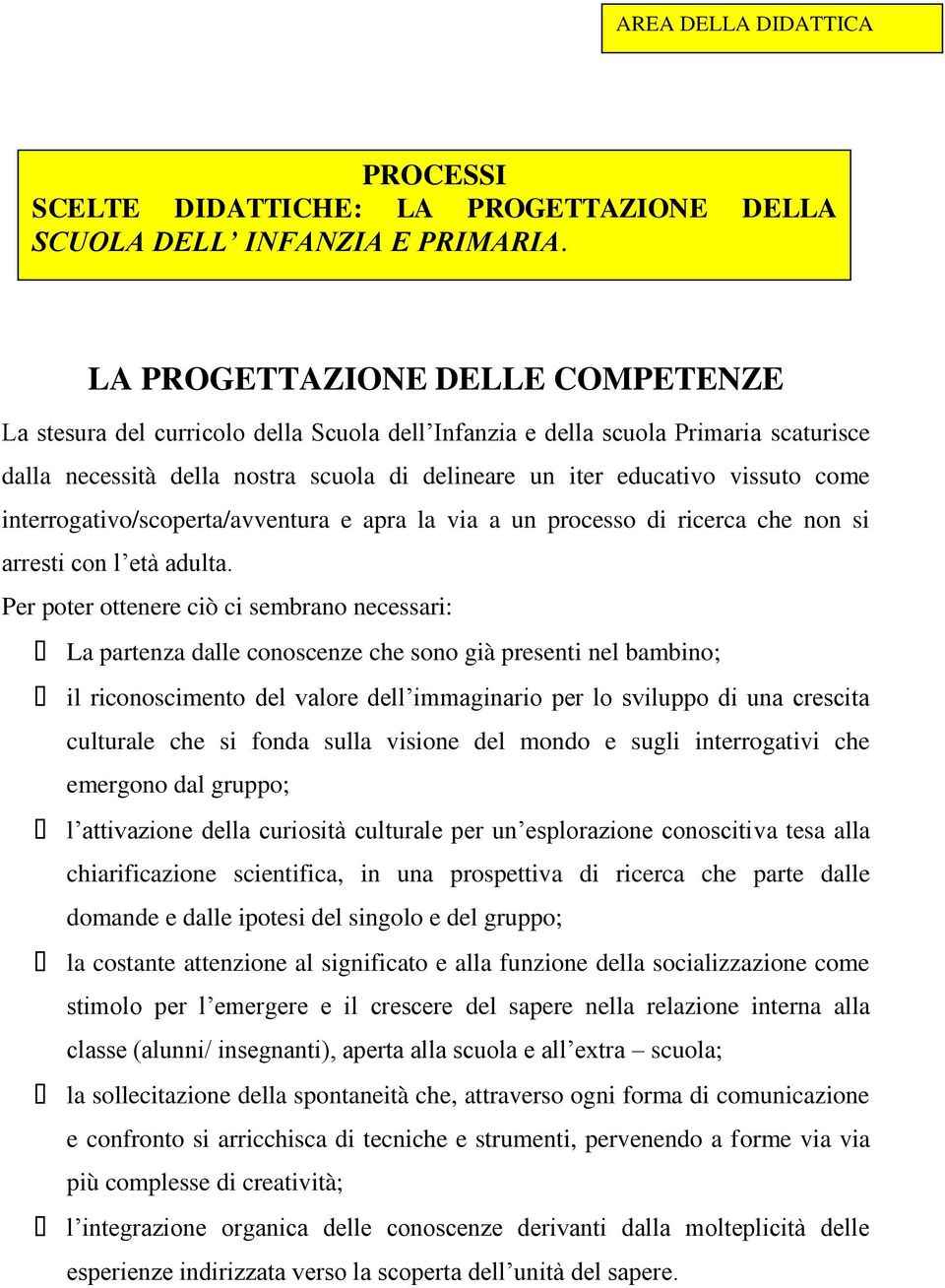 come interrogativo/scoperta/avventura e apra la via a un processo di ricerca che non si arresti con l età adulta.