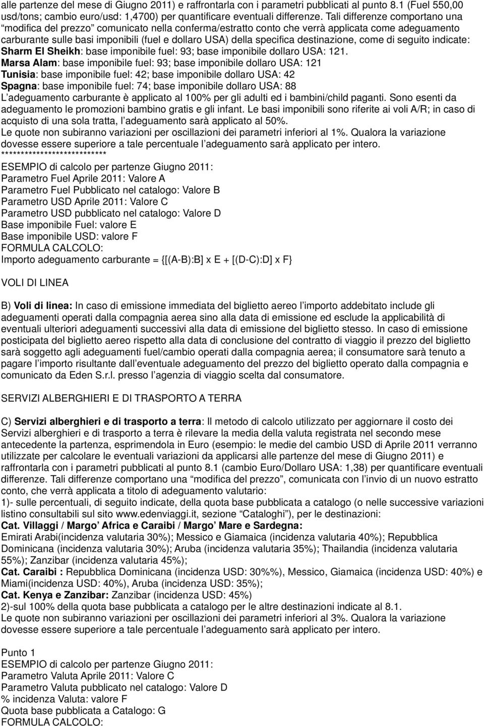 destinazione, come di seguito indicate: Sharm El Sheikh: base imponibile fuel: 93; base imponibile dollaro USA: 121.
